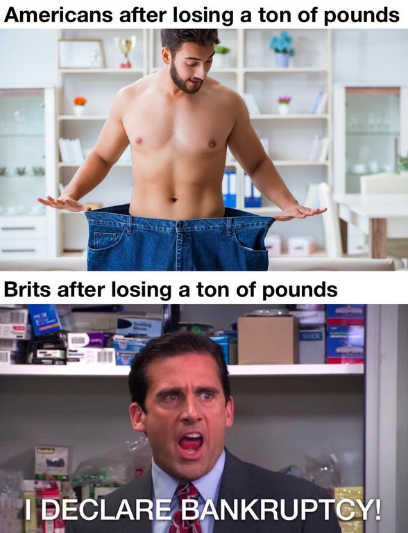 weight loss pants - Americans after losing a ton of pounds Brits after losing a ton of pounds I Declare Bankruptcy!