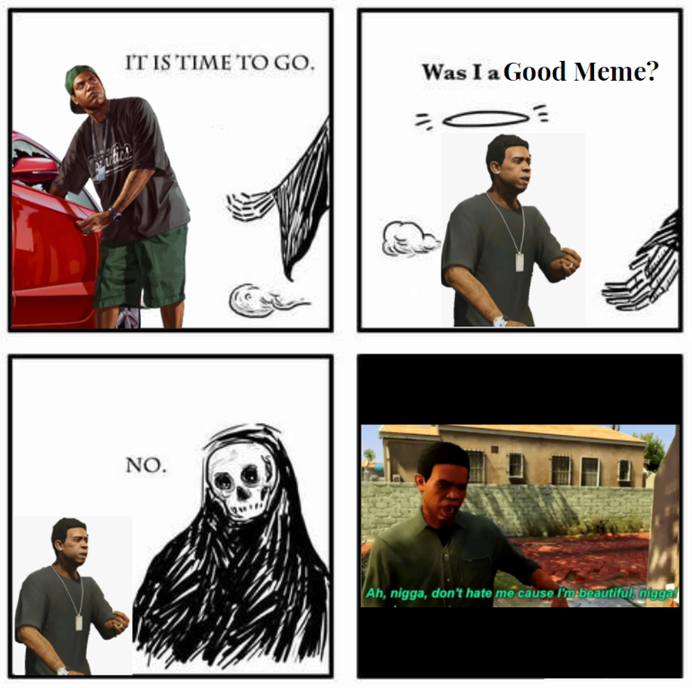 anti fortnite meme - It Is Time To Go. Was I a Good Meme? No. An, nigga, don't hate mo cause fra utira hered