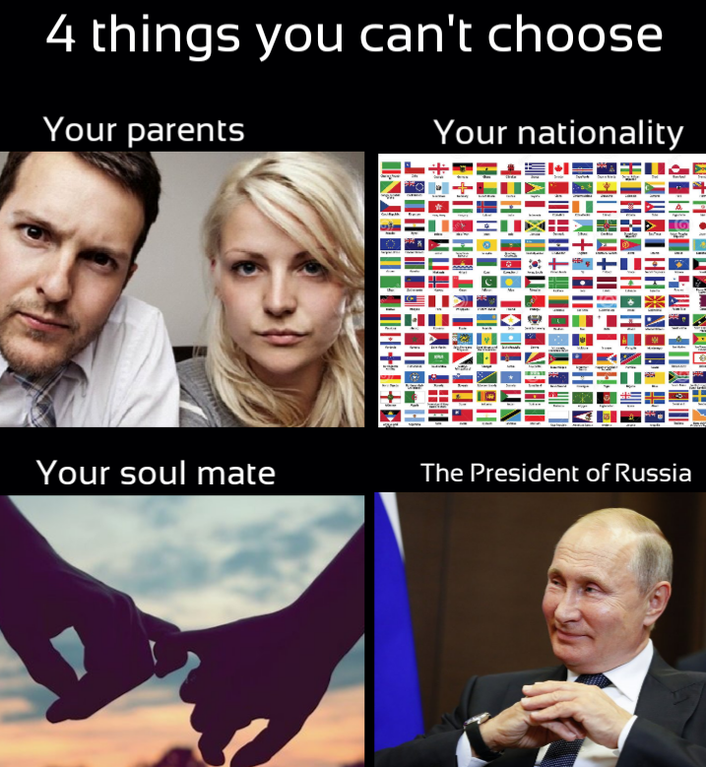 funny dank memes - 4 things you can't choose Your parents Your nationality Your soul mate The President of Russia