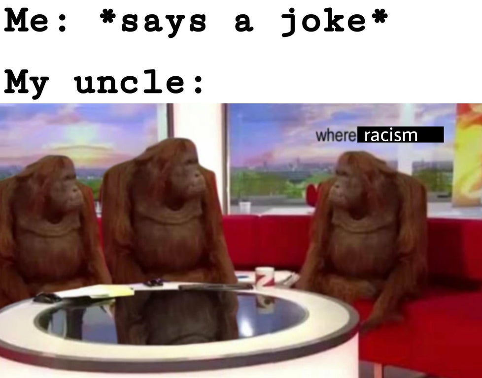 funny dank memes - Me says says a joke My uncle where racism
