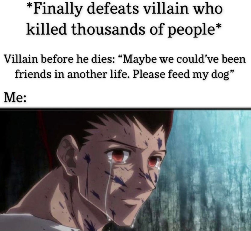 adult gon crying - Finally defeats villain who killed thousands of people Villain before he dies Maybe we could've been friends in another life. Please feed my dog" Me