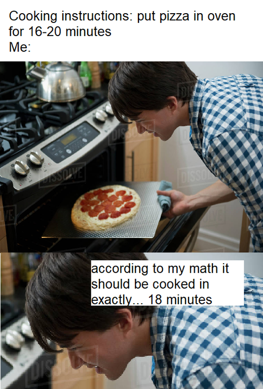 man cooking pizza - Cooking instructions put pizza in oven for 1620 minutes Me according to my math it should be cooked in exactly... 18 minutes