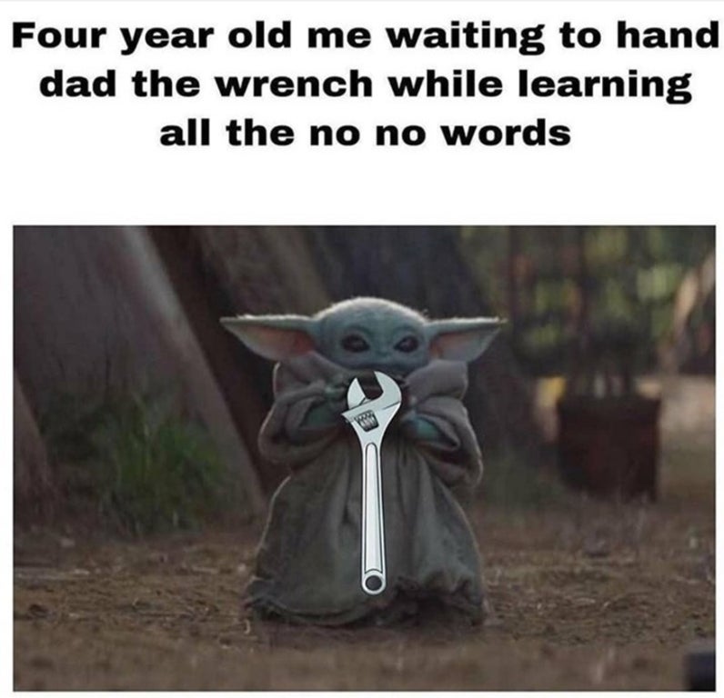 baby yoda meme - Four year old me waiting to hand dad the wrench while learning all the no no words