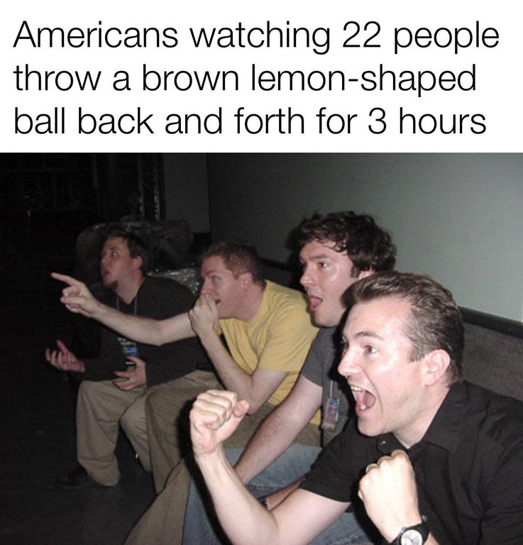 reaction guys reverse - Americans watching 22 people throw a brown lemonshaped ball back and forth for 3 hours