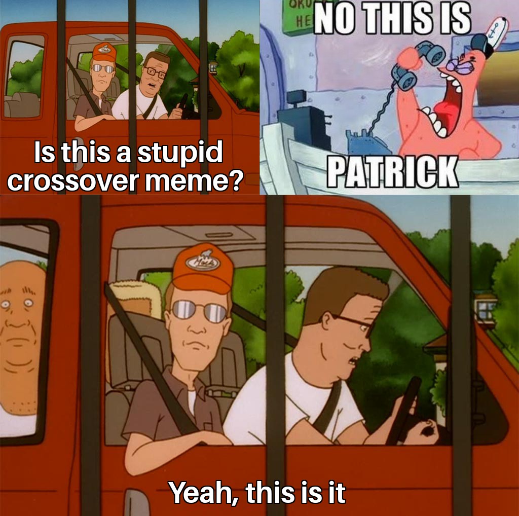 y all with the cult - Hej No This Is Is this a stupid crossover meme? Patrick Yeah, this is it
