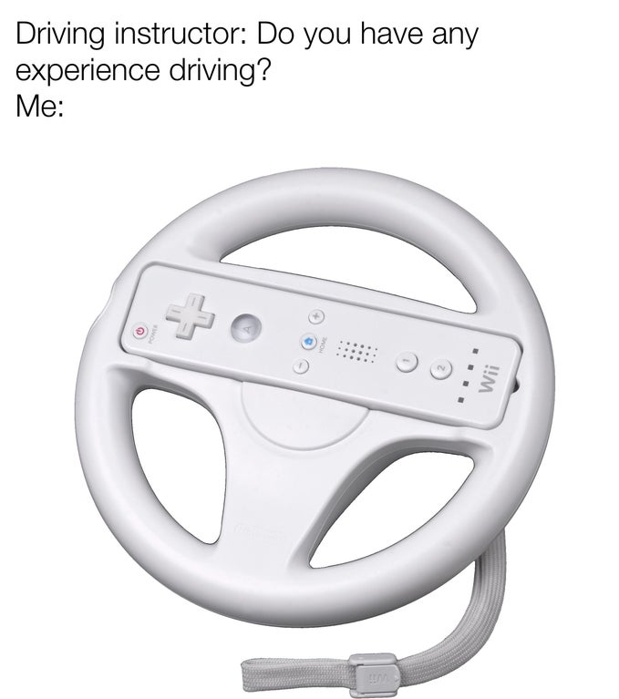 Driving instructor Do you have any experience driving? Me Wii