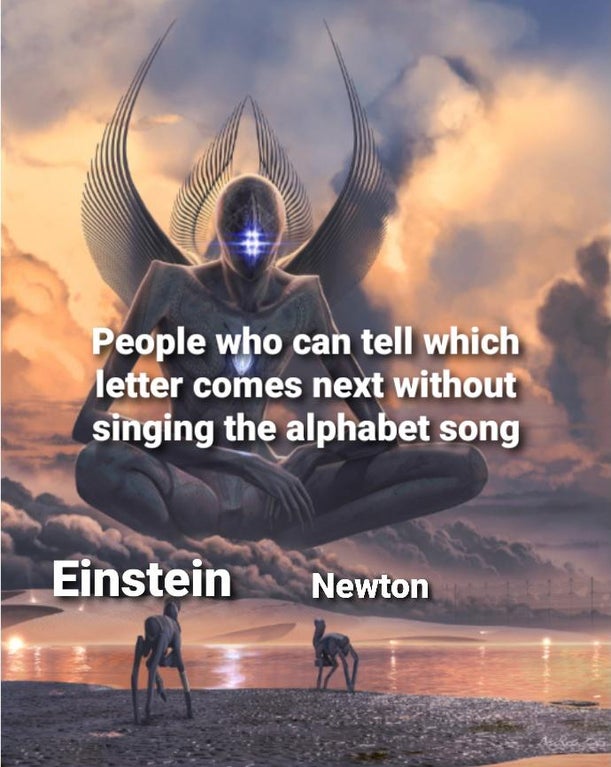 ancient relic fantasy - People who can tell which letter comes next without singing the alphabet song Einstein Newton
