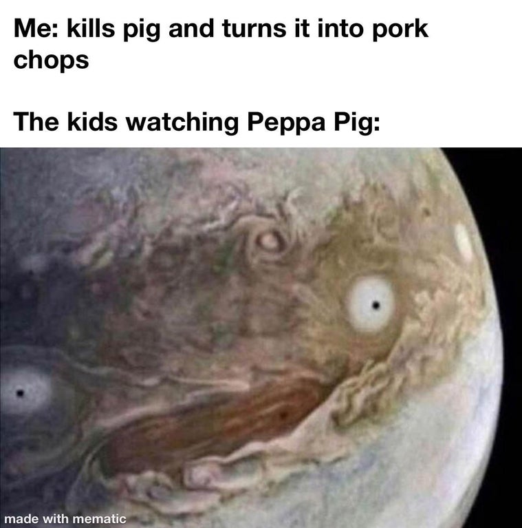 everyone at the grenade shop - Me kills pig and turns it into pork chops The kids watching Peppa Pig made with mematic