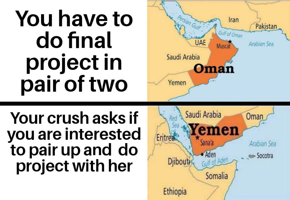 funny memes and dank memes - map - Persian Gulf Iran Pakistan Gulf of Oman Arabian Sea You have to do final project in pair of two Uae Muscat Saudi Arabia Oman Yemen Oman Your crush asks if you are interested to pair up and do project with her Arabian Sea
