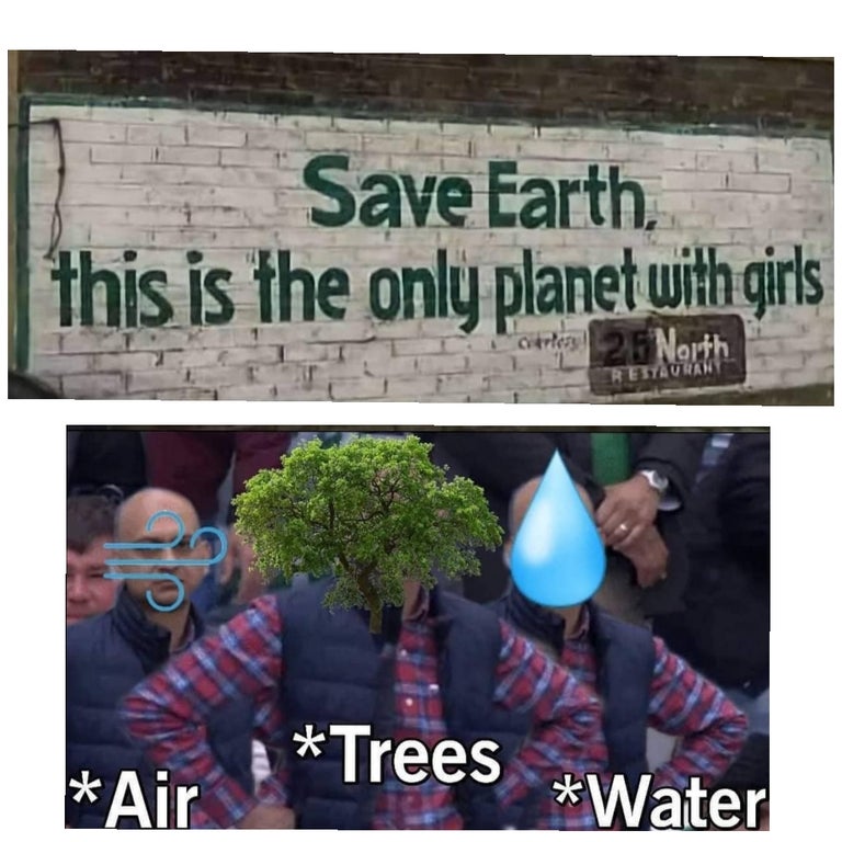 funny memes and dank memes - tree - Save Earth this is the only planet with girls a tres | 25 North Restaurant Trees Air Water