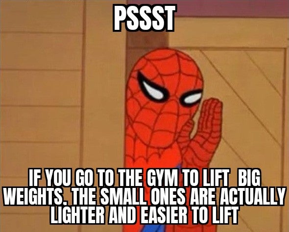 funny memes and dank memes - spiderman meme - Pssst If You Go To The Gym To Lift Big Weights. The Small Ones Are Actually Lighter And Easier To Lift