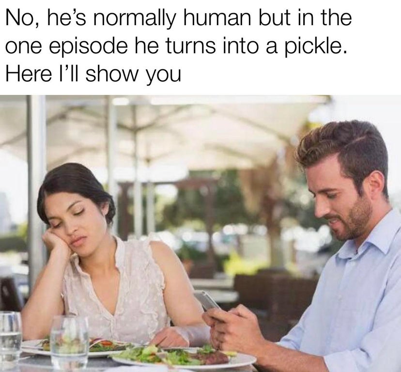 funny memes and dank memes - Man - No, he's normally human but in the one episode he turns into a pickle. Here I'll show you
