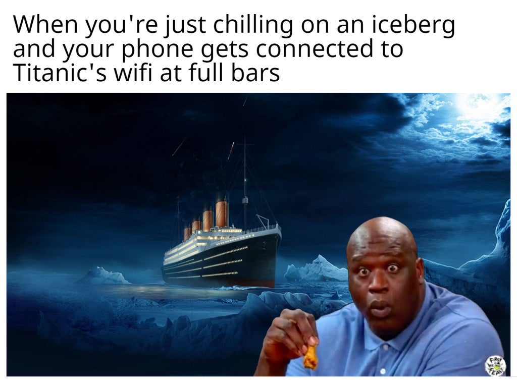 funny memes and dank memes - did titanic sink - When you're just chilling on an iceberg and your phone gets connected to Titanic's wifi at full bars