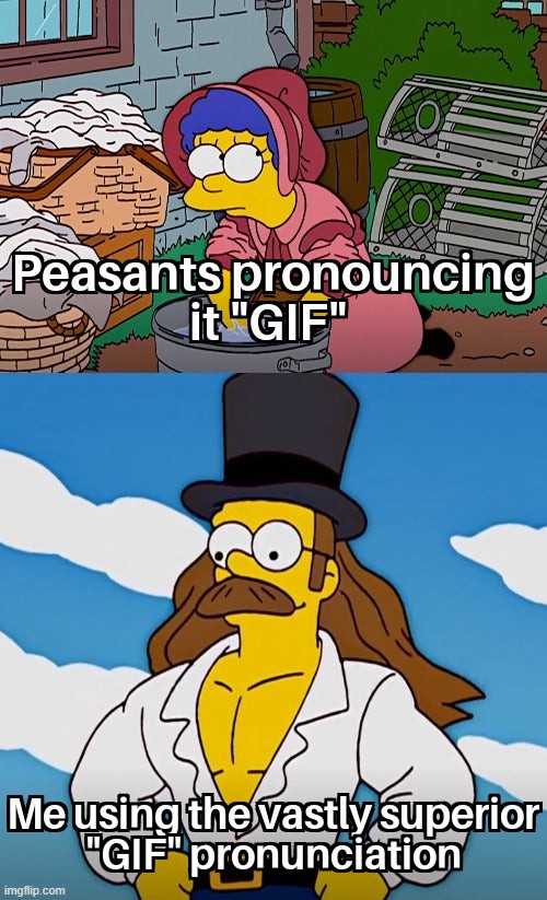 The Simpsons - Peasants pronouncing it "Gif" Me using the vastly superior "Gif" pronunciation imgflip.com