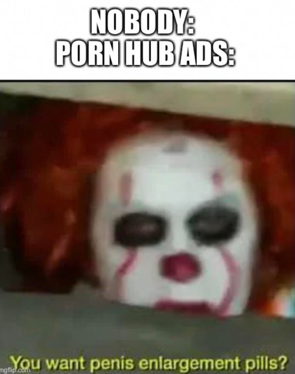 clown - Nobody Porn Hub Ads You want penis enlargement pills?