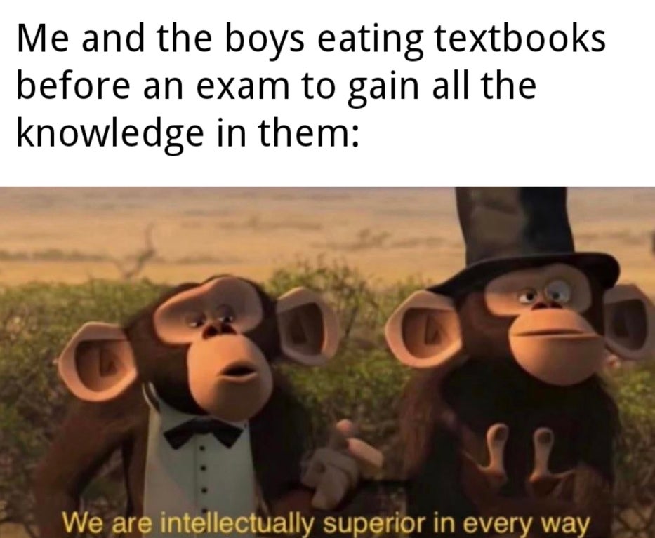 funny memes - yee yee meme - Me and the boys eating textbooks before an exam to gain all the knowledge in them - We are intellectually superior in every way