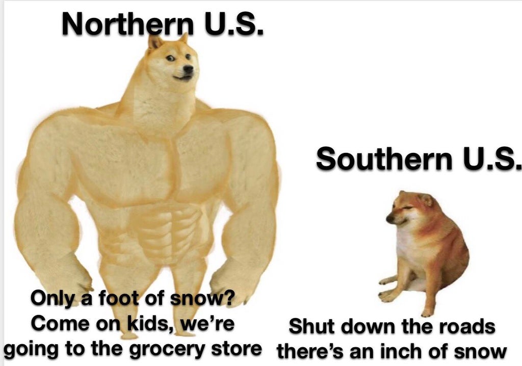 funny memes - Northern U.S. Southern U.S. Only a foot of snow? Come on kids, we're Shut down the roads going to the grocery store there's an inch of snow