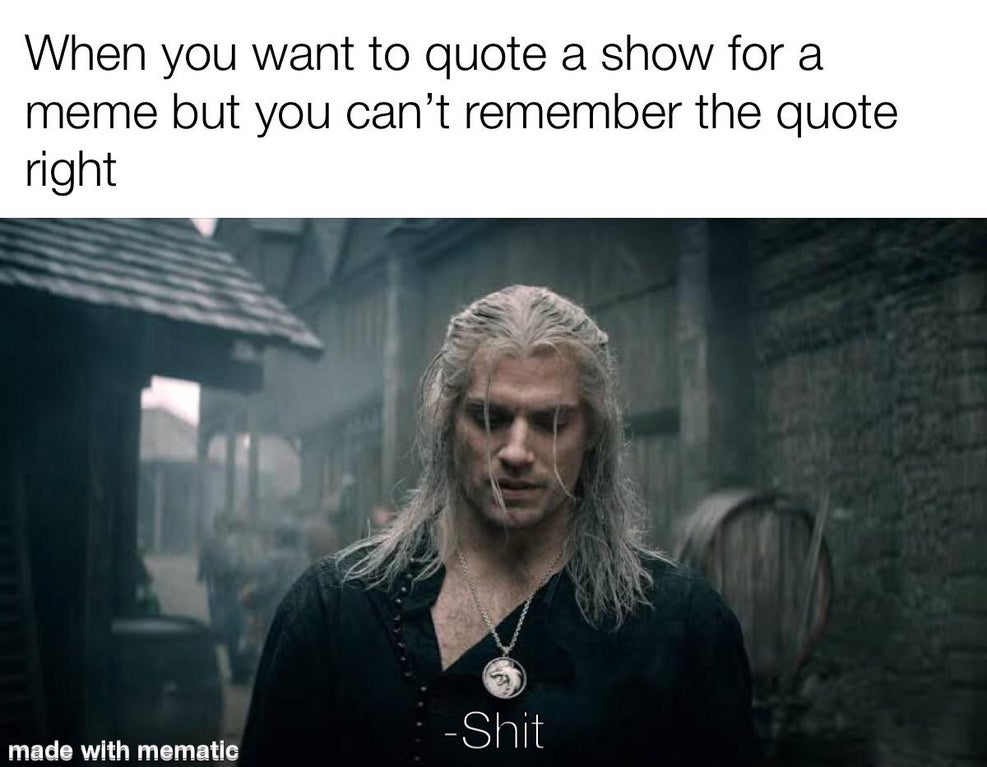 funny memes - When you want to quote a show for a meme but you can't remember the quote right Shit