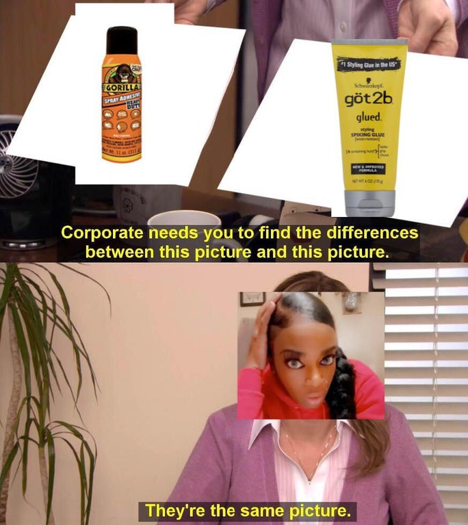 they re the same picture meme - Styling Glue in the Us Gorilla Schwarzkop Spray Aonesh Duti gt 2b glued. wyling Spiking Glue On De Meword To Corporate needs you to find the differences between this picture and this picture. They're the same picture.