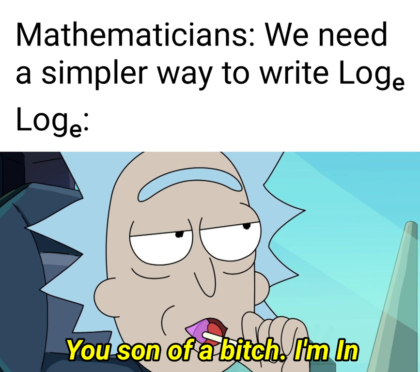 cartoon - Mathematicians We need simpler way to write Loge Loge a D You son of a bitch. Im In a