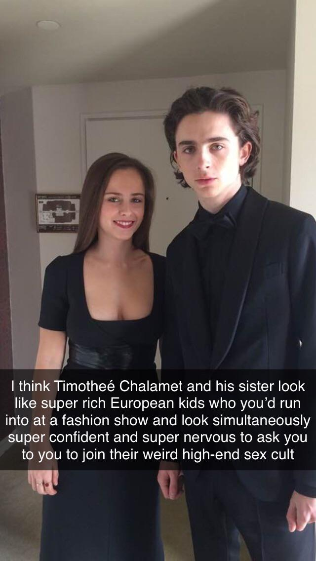 timothee chalamet family - I think Timothee Chalamet and his sister look super rich European kids who you'd run into at a fashion show and look simultaneously super confident and super nervous to ask you to you to join their weird highend sex cult