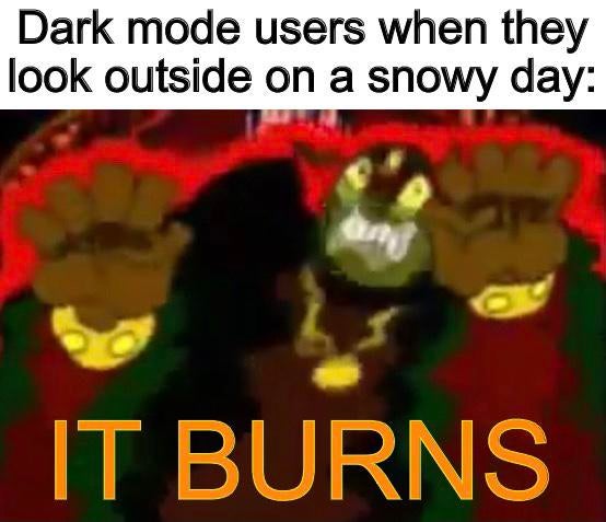 photo caption - Dark mode users when they look outside on a snowy day It Burns