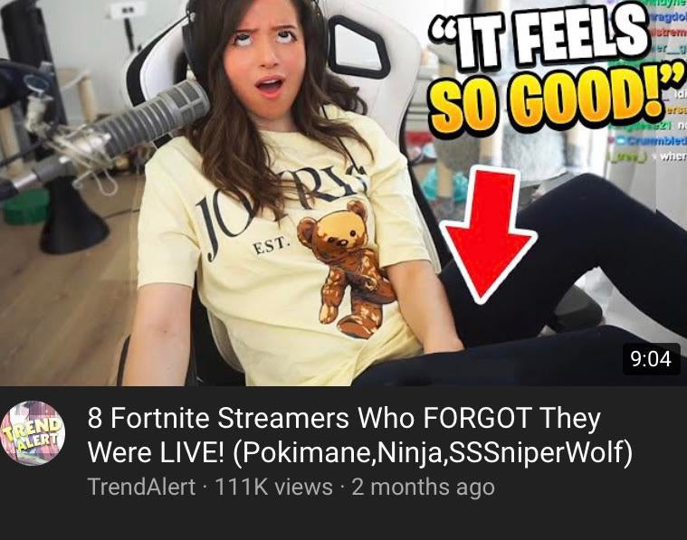 8 youtubers who forgot the camera - fy Wagdo! strer 1_0 Cit Feels So Good!" i ne Crumblet wher Rs Est. Trend Alert 8 Fortnite Streamers Who Forgot They Were Live! Pokimane, Ninja, SSSniperWolf TrendAlert 1116 views 2 months ago