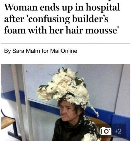 a&e memes - Woman ends up in hospital after 'confusing builder's foam with her hair mousse' By Sara Malm for MailOnline 10 2