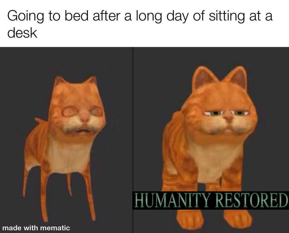 humanity restored meme - Going to bed after a long day of sitting at a desk Humanity Restored made with mematic