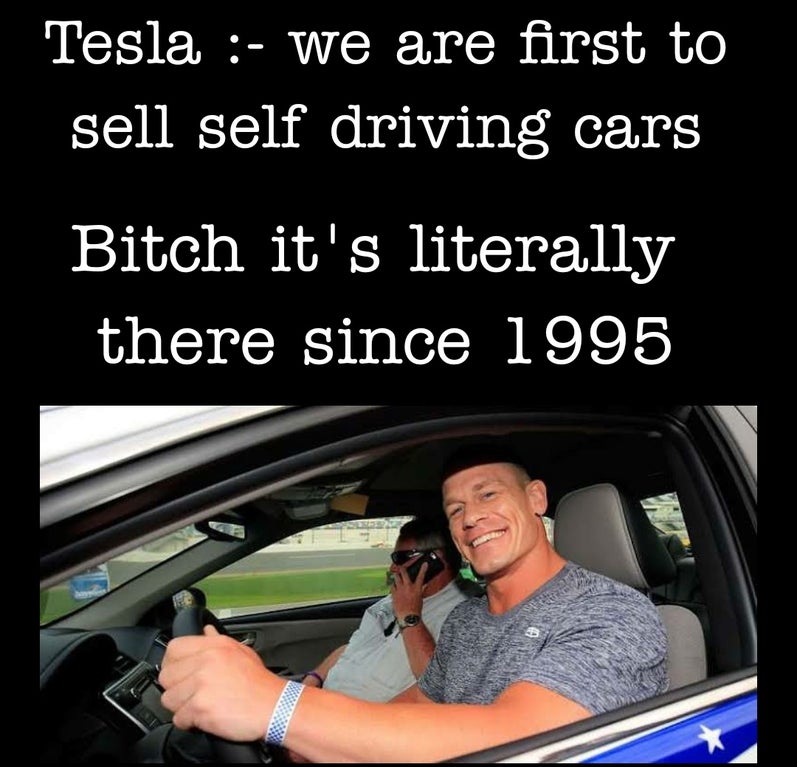 car - Tesla we are first to sell self driving cars Bitch it's literally there since 1995