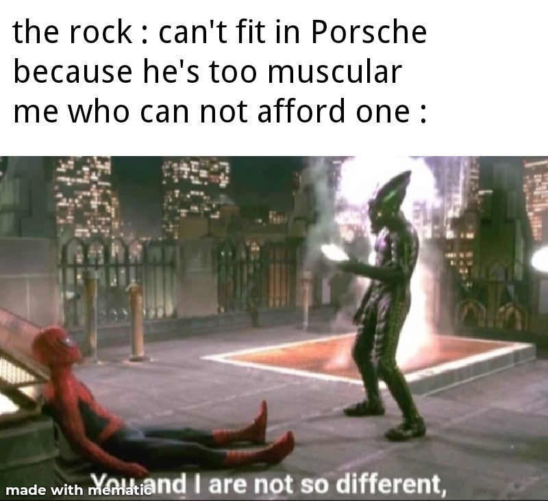 you and i are not so different spider man meme - the rock can't fit in Porsche because he's too muscular me who can not afford one an made with Yatiand I are not so different,