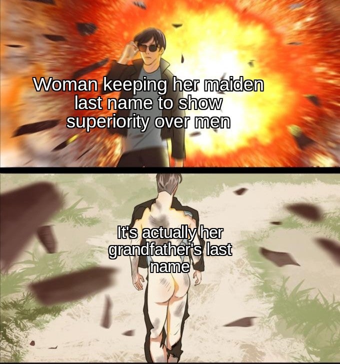 walking away from explosion meme template - Woman keeping her maiden last name to show superiority over men It's actually her grandfather's last name