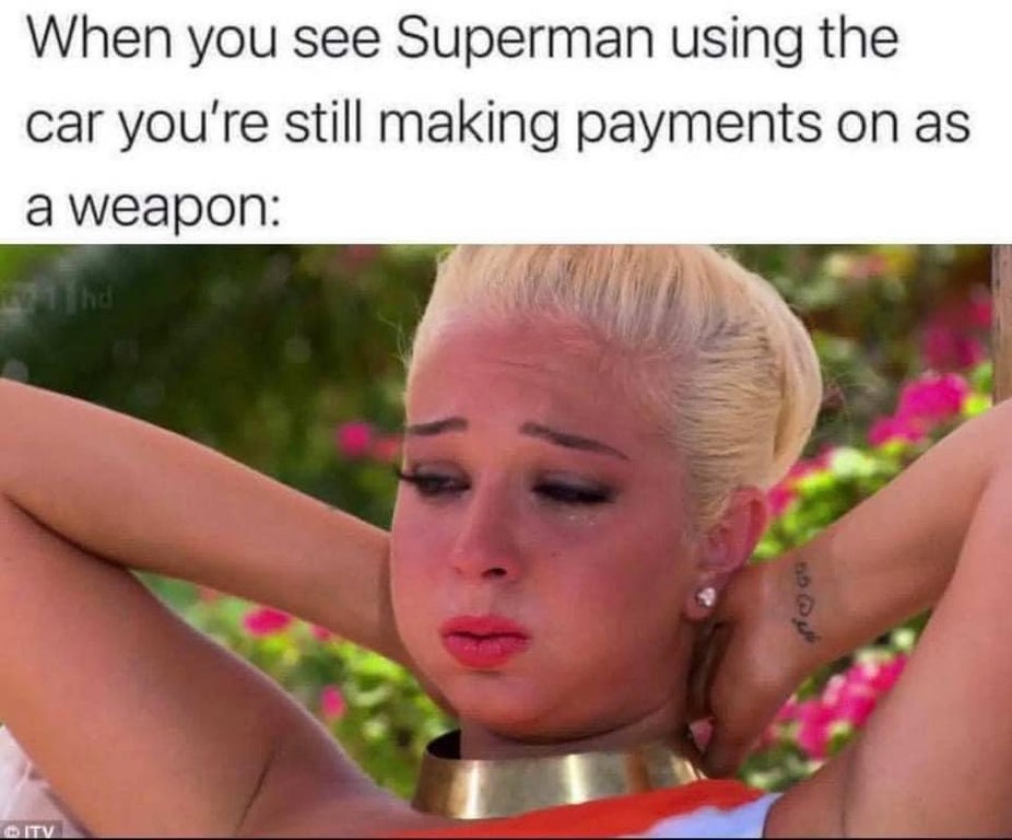 Internet meme - When you see Superman using the car you're still making payments on as a weapon Ind A Itv