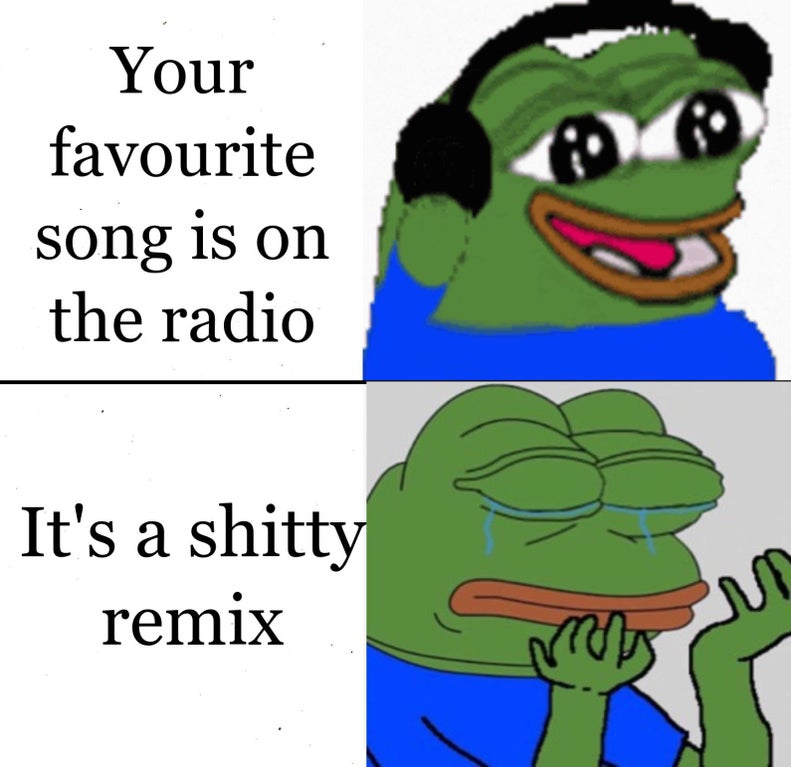 pepe happy - Your favourite song is on the radio It's a shitty remix menys