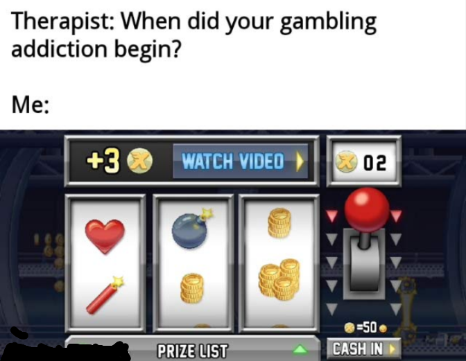 games - Therapist When did your gambling addiction begin? Me 3 Watch Video 02 50 Cash In Prize List