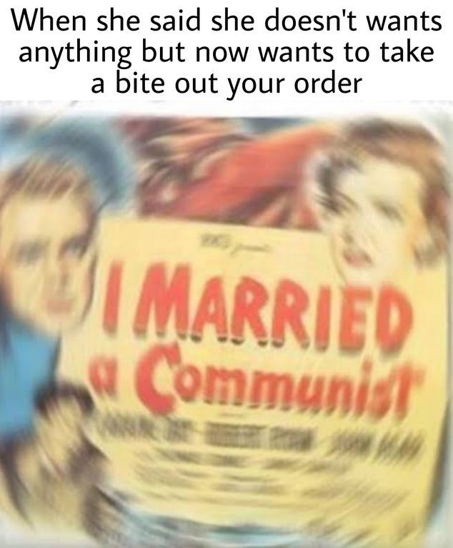 poster - When she said she doesn't wants anything but now wants to take a bite out your order 1 Married Communist