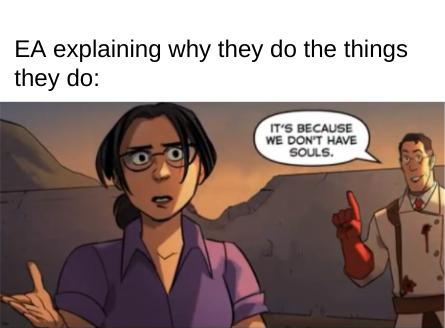tf2 because we don t have souls - Ea explaining why they do the things they do It'S Because We Don'T Have Souls.
