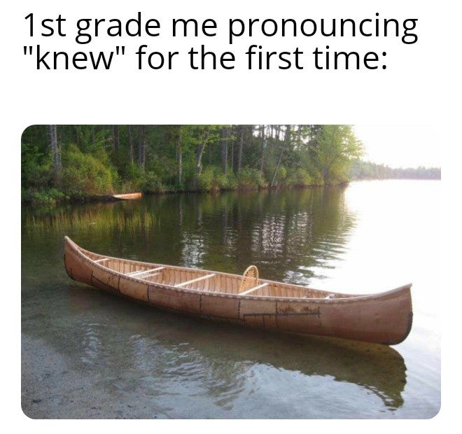 knew canoe meme - 1st grade me pronouncing "knew" for the first time Wy
