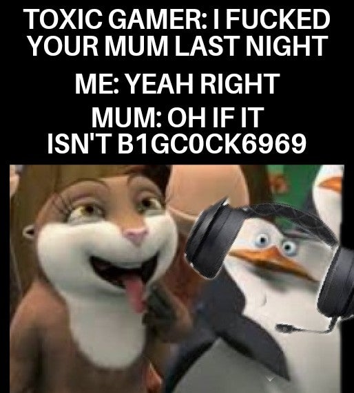 photo caption - Toxic Gamer I Fucked Your Mum Last Night Me Yeah Right Mum Oh If It Isn'T B1GCOCK6969