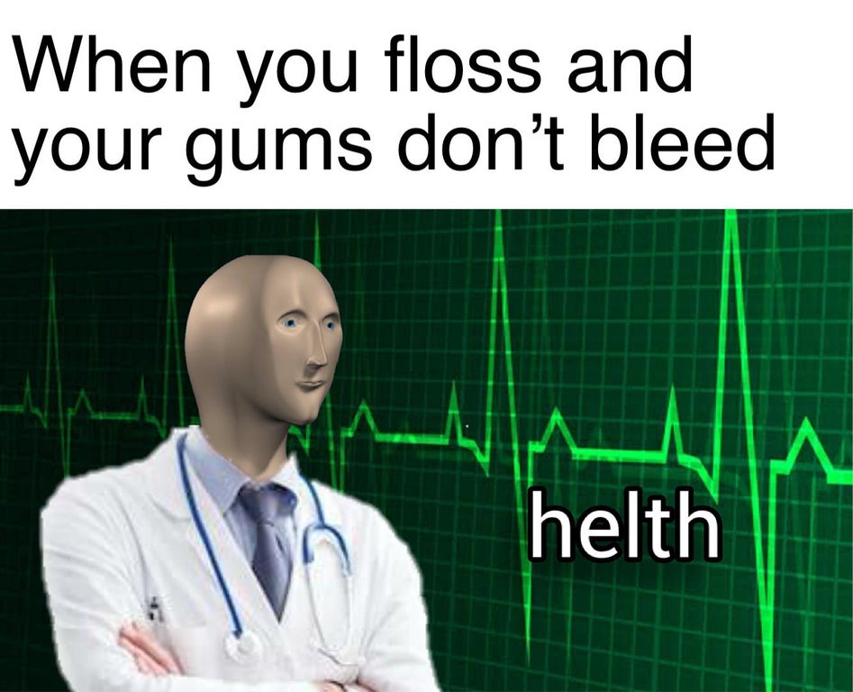 helth meme - When you floss and your gums don't bleed Nm helth