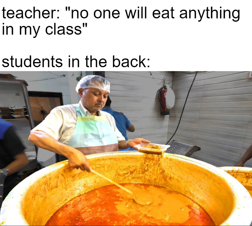 funny - teacher "no one will eat anything in my class" students in the back