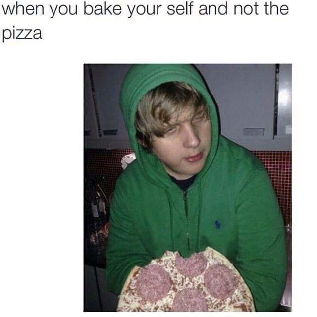 you bake yourself and not the pizza - when you bake your self and not the pizza