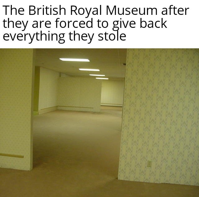 backroom memes - The British Royal Museum after they are forced to give back everything they stole