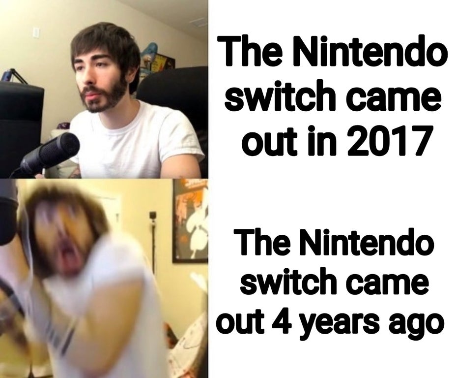 critikal memes - The Nintendo switch came out in 2017 The Nintendo switch came out 4 years ago