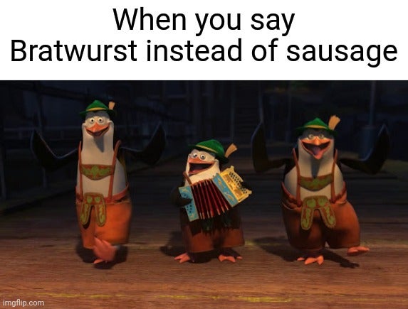 funny memes - When you say Bratwurst instead of sausage