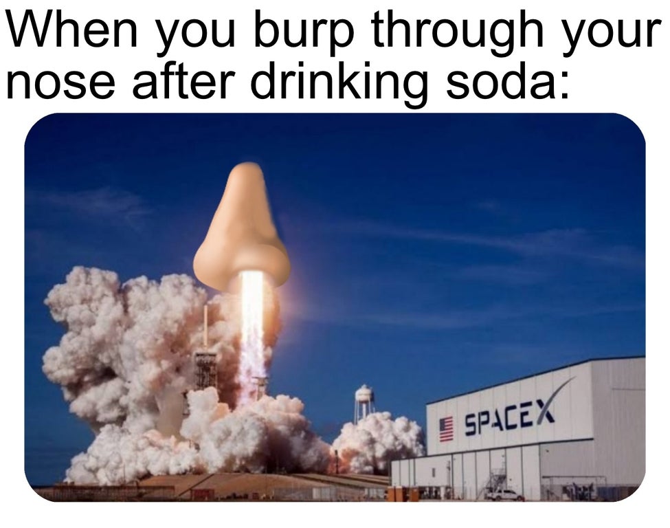 funny memes - When you burp through your nose after drinking soda Space x