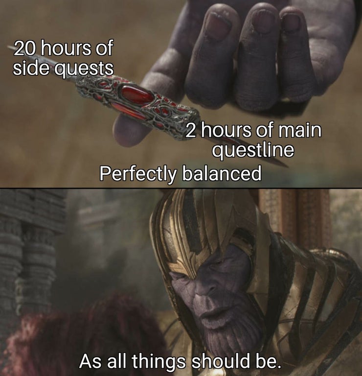 funny memes - 0 hours of side quests 2 hours of main quest line Perfectly balanced As all things should be.