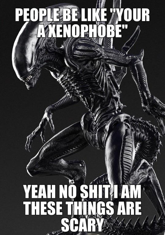 Alien - People Be "Your A Xenophobe" Yeah No Shiti Am These Things Are Scary