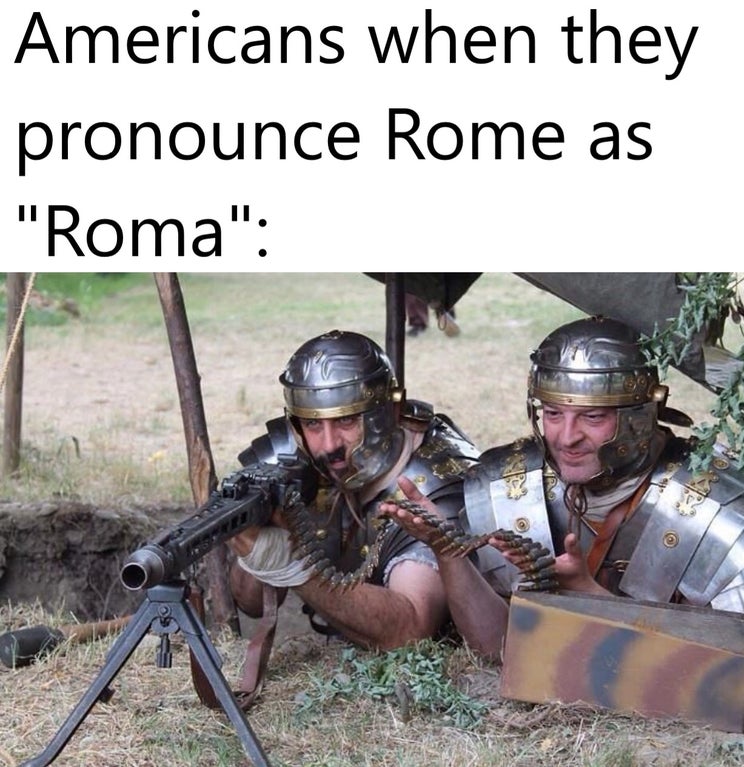 cesar legion - Americans when they pronounce Rome as "Roma"