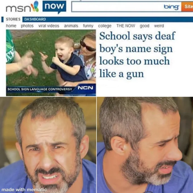 funny stories dank - msn now bing Site Stories Dashboard home photos viral videos animals funny college The Now good weird School says deaf boy's name sign looks too much a gun School Sign Language Controversy Ncn made with mematic